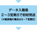 データ入稿後2~3営業日で初校発送(※紙原稿の場合は5~7営業日)